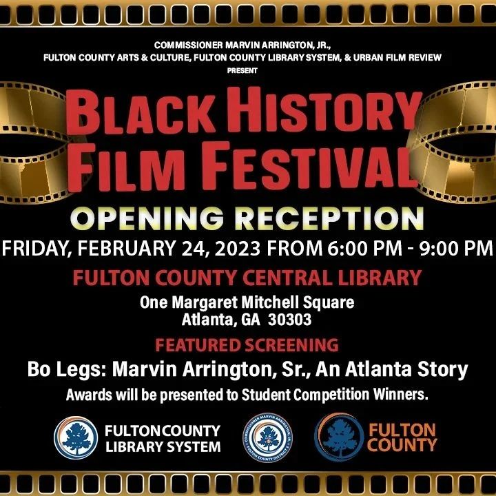 Reposted from @fultoncomm5 Join us for the 2023 Black History Film Festival @blkhistfilmfest Opening Reception: Friday, February 24, 2023 6:00 p.m. - 9:00 p.m. Central Library One Margaret Mitchell Square (downtown Atlanta) Doors open at 5:00 pm. RSVP: http://2023bhff.eventbrite.com FREE PARKING & SHUTTLE BUS: Fulton County Yellow Parking Lot 593 Central Avenue FREE FOOD & BEVERAGES SERVED The Opening Reception will feature a screening of ‘Bo Legs: Marvin Arrington, Sr., An Atlanta Story’. The film highlights how Mr. Arrington helped to transform the city of his birth from a segregated, provincial town into the international metropolis that it is today. The remaining films will be screened from 12:00 p.m. to 4:00 p.m. on Saturday, February 25th at the following libraries: Adams Park – Big Mama, Codeswitching Adamsville – Driving While Black, King Richard Alpharetta – Fences, Codeswitching Cleveland - Big Mama, Codeswitching College Park - Big Mama, Codeswitching East Roswell - Big Mama, Codeswitching Fairburn - Big Mama, Codeswitching Hapeville – Big Mama, Fences Kirkwood – Driving While Black, Codeswitching Mechanicsville - Big Mama, Codeswitching Northwest – Is that Black Enough For You?, Big Mama Ponce – Driving While Black, Big Mama Wolf Creek – King Richard, Codeswitching The event can be shared on social media via the hashtag #2023BHFF. For more Fulton County news, sign up for the weekly e-newsletter #OneFulton at https://goo.gl/Nb1L84. You can also visit Fulton County’s website at www.fultoncountyga.gov or connect with Fulton County government on Twitter at @FultonInfo or Facebook at @fultoninfo. ###